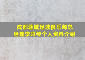 成都蓉城足球俱乐部总经理李鸣琴个人资料介绍