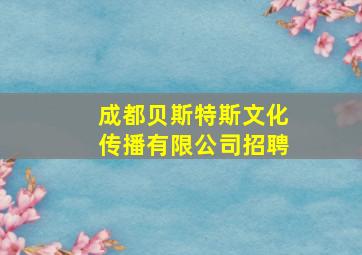 成都贝斯特斯文化传播有限公司招聘