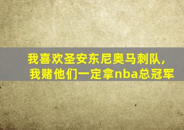 我喜欢圣安东尼奥马刺队,我赌他们一定拿nba总冠军