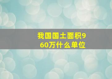 我国国土面积960万什么单位