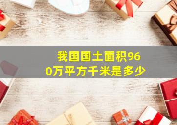 我国国土面积960万平方千米是多少