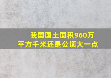 我国国土面积960万平方千米还是公顷大一点