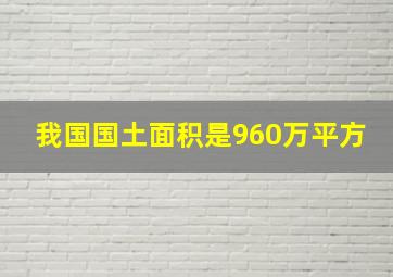 我国国土面积是960万平方