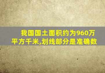 我国国土面积约为960万平方千米,划线部分是准确数