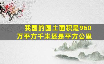 我国的国土面积是960万平方千米还是平方公里