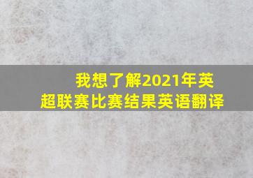 我想了解2021年英超联赛比赛结果英语翻译