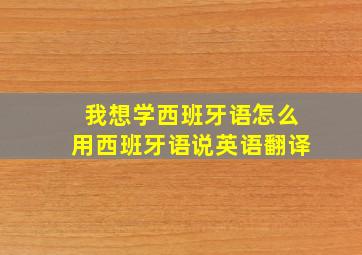 我想学西班牙语怎么用西班牙语说英语翻译