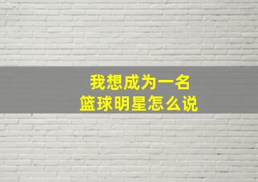 我想成为一名篮球明星怎么说