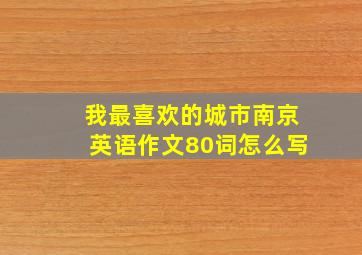 我最喜欢的城市南京英语作文80词怎么写