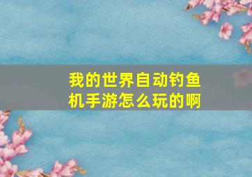 我的世界自动钓鱼机手游怎么玩的啊