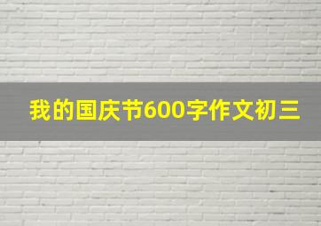 我的国庆节600字作文初三