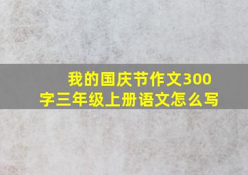 我的国庆节作文300字三年级上册语文怎么写