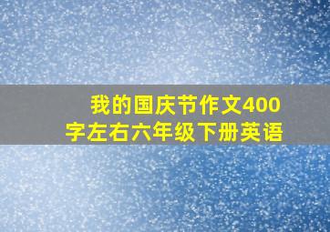 我的国庆节作文400字左右六年级下册英语