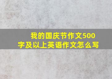 我的国庆节作文500字及以上英语作文怎么写