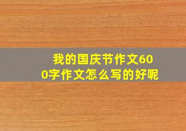 我的国庆节作文600字作文怎么写的好呢