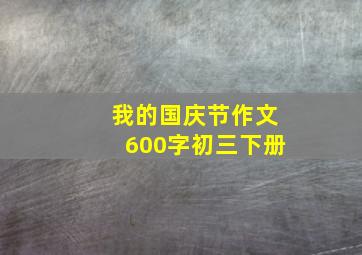 我的国庆节作文600字初三下册