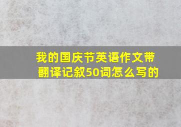 我的国庆节英语作文带翻译记叙50词怎么写的