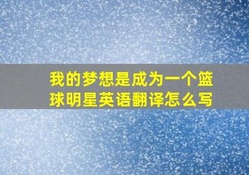 我的梦想是成为一个篮球明星英语翻译怎么写