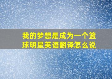 我的梦想是成为一个篮球明星英语翻译怎么说