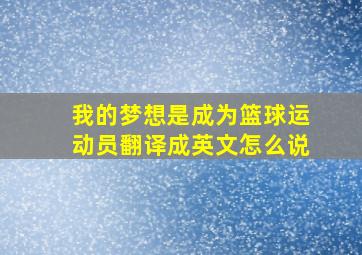 我的梦想是成为篮球运动员翻译成英文怎么说