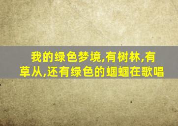 我的绿色梦境,有树林,有草从,还有绿色的蝈蝈在歌唱