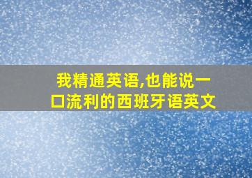 我精通英语,也能说一口流利的西班牙语英文