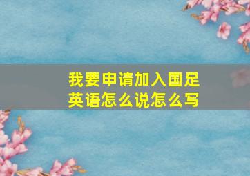 我要申请加入国足英语怎么说怎么写