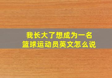 我长大了想成为一名篮球运动员英文怎么说