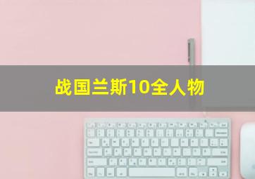 战国兰斯10全人物