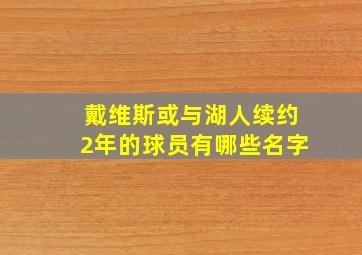 戴维斯或与湖人续约2年的球员有哪些名字