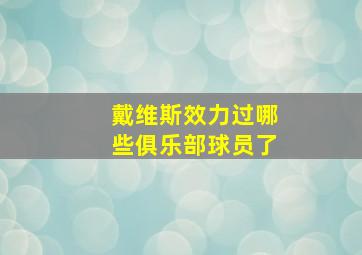 戴维斯效力过哪些俱乐部球员了