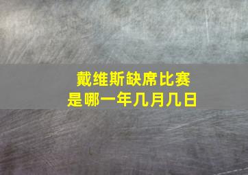 戴维斯缺席比赛是哪一年几月几日