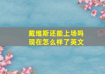 戴维斯还能上场吗现在怎么样了英文