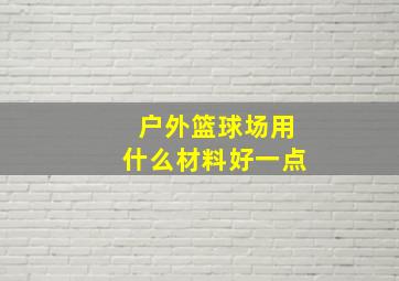 户外篮球场用什么材料好一点