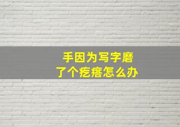 手因为写字磨了个疙瘩怎么办