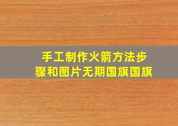 手工制作火箭方法步骤和图片无期国旗国旗