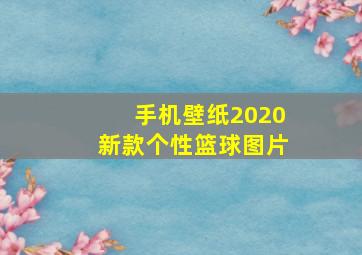 手机壁纸2020新款个性篮球图片