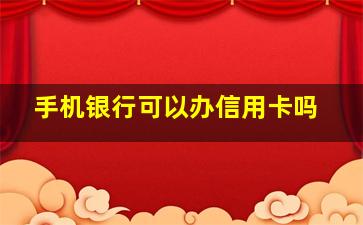 手机银行可以办信用卡吗