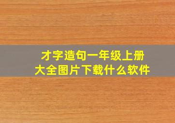 才字造句一年级上册大全图片下载什么软件