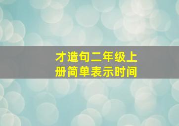 才造句二年级上册简单表示时间