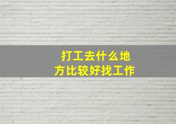 打工去什么地方比较好找工作