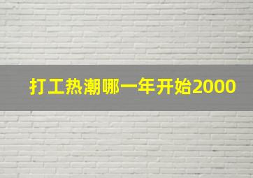 打工热潮哪一年开始2000