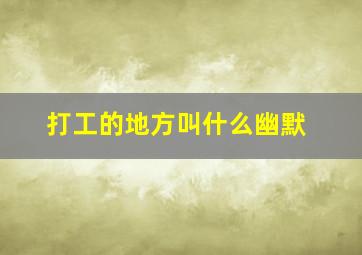 打工的地方叫什么幽默