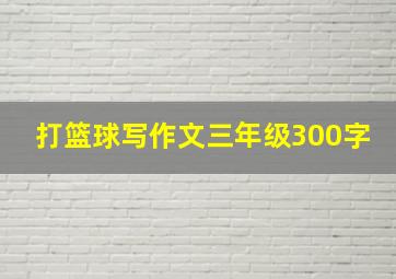 打篮球写作文三年级300字