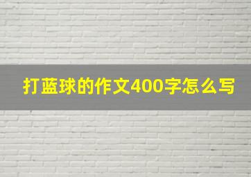 打蓝球的作文400字怎么写