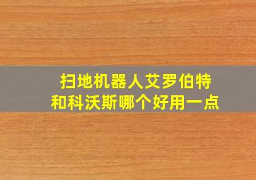 扫地机器人艾罗伯特和科沃斯哪个好用一点