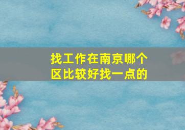 找工作在南京哪个区比较好找一点的