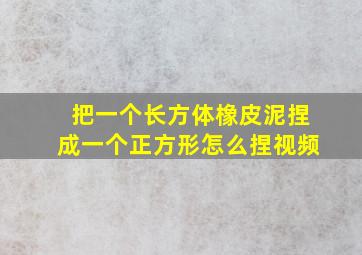 把一个长方体橡皮泥捏成一个正方形怎么捏视频