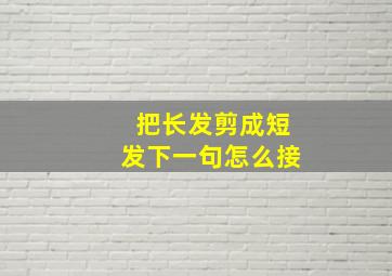 把长发剪成短发下一句怎么接