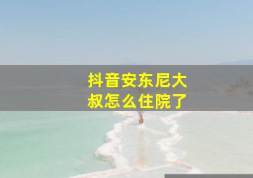 抖音安东尼大叔怎么住院了